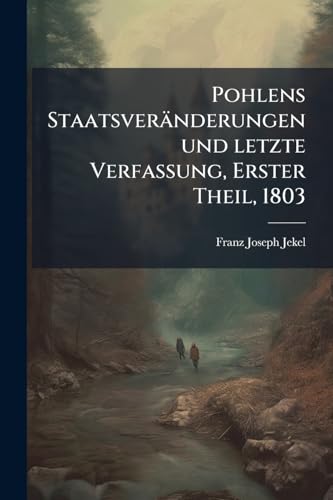 Pohlens Staatsveränderungen und letzte Verfassung, Erster Theil, 1803 (German Edition)