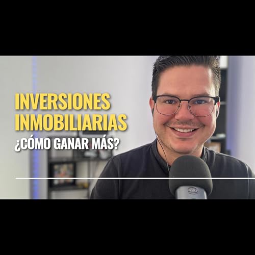 Ep. #17: &iquest;C&oacute;mo ganar m&aacute;s con Inversiones Inmobiliarias?