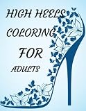 High Heels Coloring Book for Adults: An Adult Coloring Book with Designs For High Heels Gifts Ideas Relaxing For Women high heels coloring Book