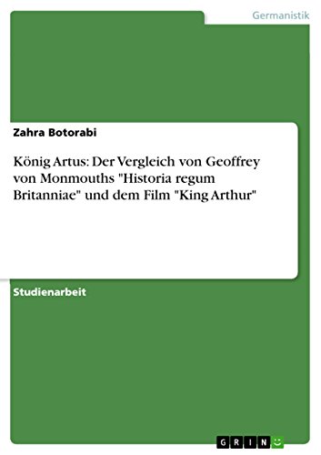 König Artus: Der Vergleich von Geoffrey von Monmouths "Historia regum Britanniae" und dem Film "King Arthur" (German Edition)