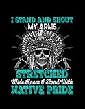Native American I Stand And Shout My Arms Strectched Wide Know I Stand With Native Pride Notebook: 8.5"x 11" 100+ Pages