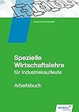  Industriekaufleute: Spezielle Wirtschaftslehre: Arbeitsbuch: Allgemeine und spezielle Wirtschaftslehre / Spezielle Wirtschaftslehre: Arbeitsbuch ... Allgemeine und spezielle Wirtschaftslehre)