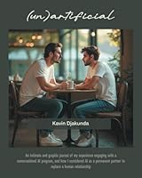 unartificial: An intimate & graphic journal engaging with a conversational AI program, and how I learned to consider AI as a permanent partner to replace a human relationship B0F5SLJBZ3 Book Cover