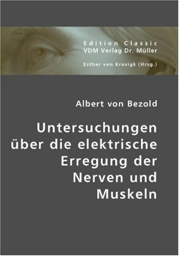 Untersuchungen über die elektrische Erregung der Nerven und Muskeln