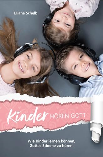 Kinder hören Gott: Wie Kinder lernen können, Gottes Stimme zu hören (German Edition)