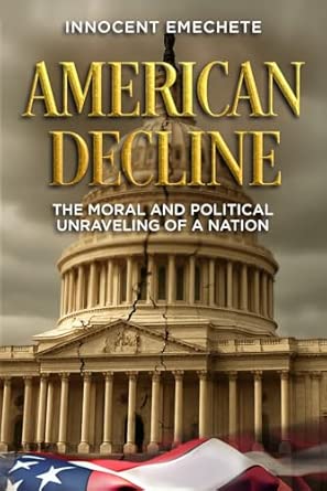 American Decline: The moral and Political Unraveling of a Nation