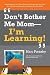 Don't Bother Me Mom-I'm Learning