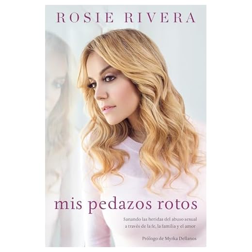 Mis pedazos rotos: Sanando las heridas del abuso sexual a través de la fé, la familia y el amor (Spanish Edition)