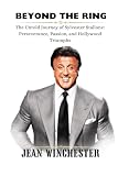 BEYOND THE RING: The Untold Journey of Sylvester Stallone: Perseverance, Passion, and Hollywood Triumphs (Detailed Biographies)