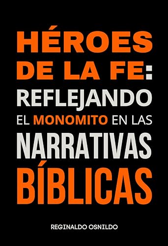 Héroes de la fe: reflejando el monomito en las narrativas bíblicas (Spanish Edition)