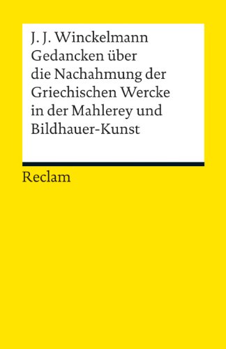 Gedancken über die Nachahmung der Griechischen Wercke in der Mahlerey und Bildhauer-Kunst. Sendschreiben. Erläuterung (Reclams Universal-Bibliothek)