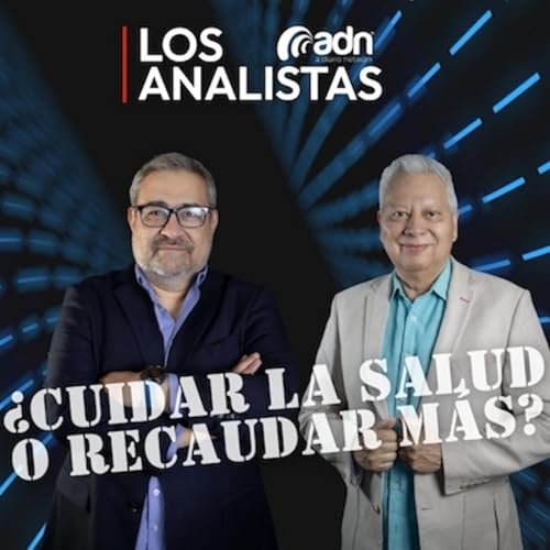 LOS ANALISTAS 049 | &iquest;Cuidar la salud o recaudar m&aacute;s?