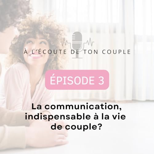 3. La communication indispensable &agrave; la vie de couple ?