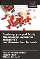Gentamycyna pod scisla obserwacja: wyzwania zwiazane z monitorowaniem leczenia (Polish Edition) 6207482778 Book Cover