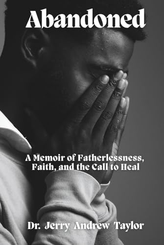 ABANDONED: A Memoir of Fatherlessness, Faith, and the Call to Heal