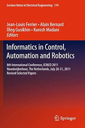Informatics in Control, Automation and Robotics: 8th International Conference, ICINCO 2011 Noordwijkerhout, The Netherlands, July 28-31, 2011 Revised ... Notes in Electrical Engineering, 174) 2013th Edition book cover