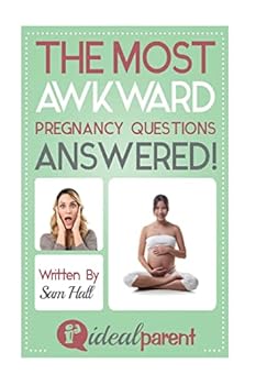 The Most Awkward Pregnancy Questions Answered!: Illustrated, Helpful Parenting Advice for Nurturing Your Baby or Child by Ideal Parent