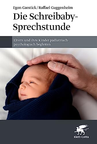 Die Schreibaby-Sprechstunde: Eltern und ihre Kinder pädiatrisch-psychologisch begleiten