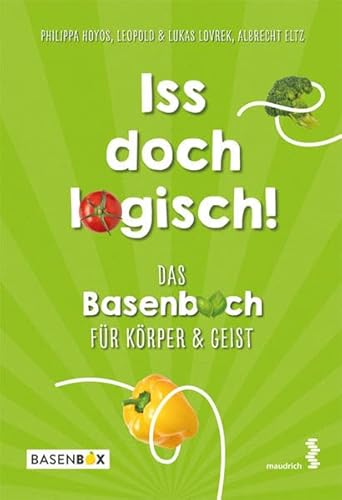 Iss doch logisch! Das Basenbuch für Körper und Geist: Rezepte & Übungen für 7 Tage