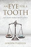 An Eye for A Tooth: Five Short Stories About Justice