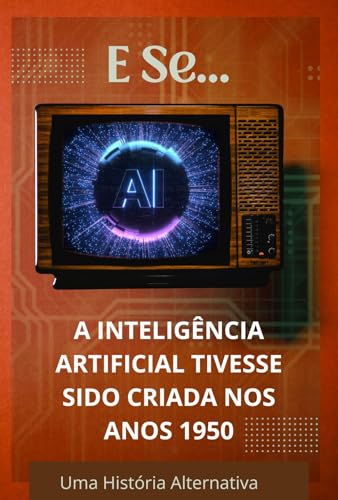 E se... a inteligência artificial tivesse sido criada nos anos 1950? (E Se...? Livro 9)