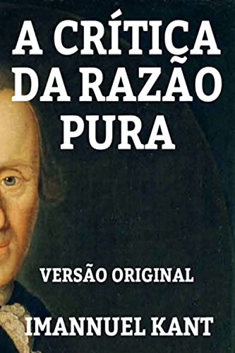 A CRÍTICA DA RAZÃO PURA: VERSÃO ORIGINAL - OBRA COMPLETA (Portuguese Edition)