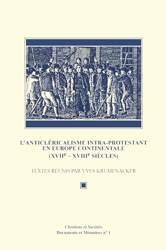 L’Anticléricalisme intra-protestant en Europe continentale (XVIIe-XVIIIe siècles) (Chrétiens et Sociétés. Documents et Mémoires)