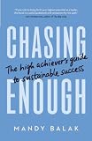 Chasing Enough: The High Achiever’s Guide to Sustainable Success