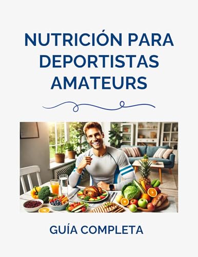 Nutrición para deportistas amateurs: Guía completa
