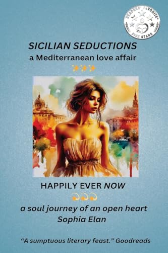 Sicilian Seductions, a Mediterranean Love Affair: Happily Ever Now, a soul journey of an open heart
