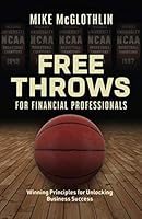 Free Throws for Financial Professionals: Winning Principles for Unlocking Business Success 1732658501 Book Cover