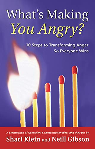 What's Making You Angry?: 10 Steps to Transforming Anger So Everyone Wins (Nonviolent Communication Guides)