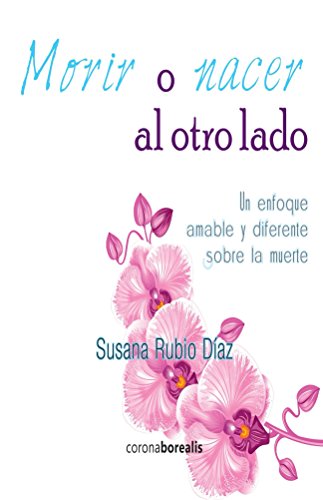 Morir o nacer al otro lado: Un enfoque amable y diferente sobre la muerte