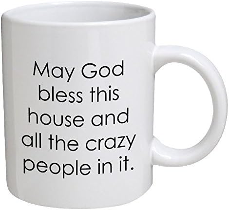 May God Bless This House and all the Crazy People In It. 11 Ounces Funny Coffee Mug