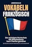  Vokabeln Französisch: Der wichtigste Wortschatz mit Beispielsätzen nach Themen geordnet: Die Brücke zwischen Wörterbuch und Vokabelheft