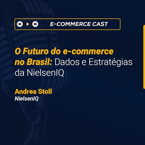 E-Commerce Cast 20 | O Futuro do e-commerce no Brasil: Dados e Estratégias da NielsenIQ