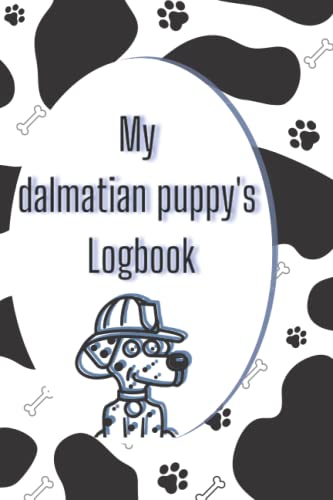 My baby Dalmatian's Logbook: dog health care journal for dalmatian , Record Book, Tracking Dogs activity (Dog Walking and habits ) and life , dog vaccination record book, Expenses log ,vet record