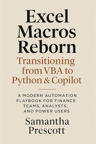 Excel Macros Reborn: Transitioning from VBA to Python & Copilot: A Modern Automation Playbook for Finance Teams, Analysts, and Power Users