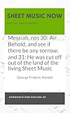 messiah, nos 30: air. behold, and see if there be any sorrow; and 31: he was cut off out of the land of the living sheet music (english edition)