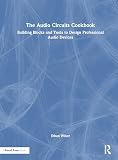 The Audio Circuits Cookbook: Building Blocks and Tools to Design Professional Audio Devices