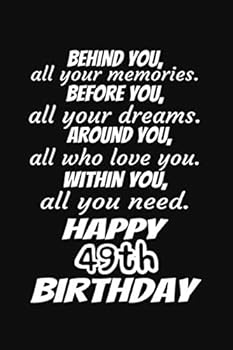 Behind You All Your Memories Before You All Your Dreams Happy 49th Birthday Gift Journal : A 6x9 / 120 Pages / Lined Journal / Notebook / Diary