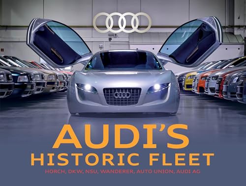 Audi's Historic Fleet: Horch, DKW, NSU, Wanderer, Auto Union, Audi AG