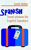 Spanish: Travel Phrases for English Speakers: The most useful 1.000 phrases to get around when travelling in Spanish speaking countries. 1514237660 Book Cover