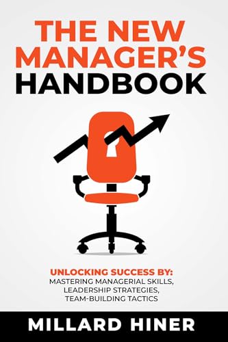 The New Manager’s Handbook: Unlocking Success By: Mastering Managerial Skills,
