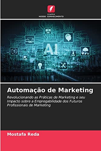 Automação de Marketing: Revolucionando as Práticas de Marketing e seu Impacto sobre a Empregabilidade dos Futuros Profissionais de Marketing