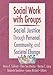 Social Work with Groups: Social Justice Through Personal, Community, and Societal Change