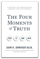 The Four Moments of Truth: A Process for Transforming Learning Into Performance 0931619122 Book Cover