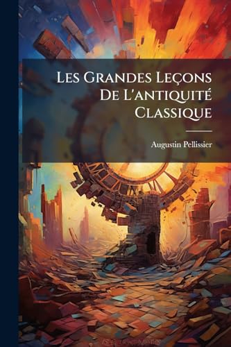 Les Grandes Leçons De L'antiquité Classique: Orient, Athènes, Rome... (French Edition)