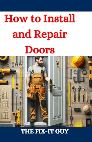 How to Install and Repair Doors: A DIY Guide to