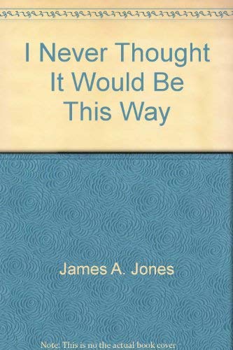 I Never Thought It Would Be This Way